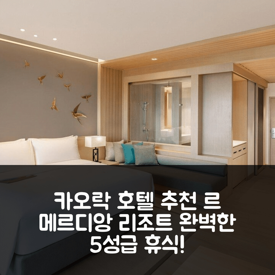 카오락 숙소 여행 호텔 추천 르 메르디앙 카오락 리조트 앤 스파 | 5성급 조식과 수영장으로 즐기는 완벽한 휴식 6가지 팁